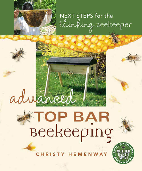 Advanced Top Bar Beekeeping - Next Steps for the Thinking Beekeeper.